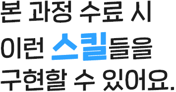 본 과정 수료 시 이런 스킬들을 구현할 수 있어요.